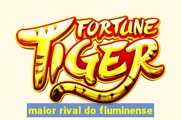 maior rival do fluminense